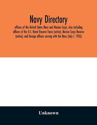 Cover image for Navy directory; officers of the United States Navy and Marine Corps, also including officers of the U.S. Naval Reserve Force (active), Marine Corps Reserve (active), and foreign officers serving with the Navy (July I, 1926)