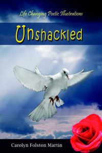 Cover image for Unshackled: Life Changing Poetic Illustrations