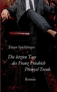 Cover image for Die letzten Tage des Franz Friedrich Premysl-Trenk: Roman