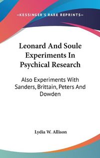 Cover image for Leonard and Soule Experiments in Psychical Research: Also Experiments with Sanders, Brittain, Peters and Dowden