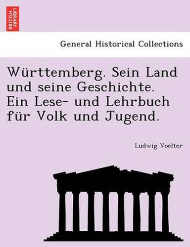 Cover image for Wurttemberg. Sein Land Und Seine Geschichte. Ein Lese- Und Lehrbuch Fur Volk Und Jugend.