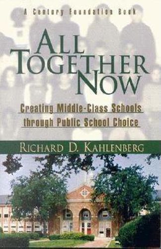 Cover image for All Together Now: Creating Middle Class Schools Through Public School Choice