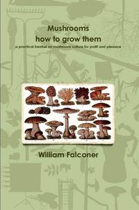 Cover image for Mushrooms: How to Grow Them a Practical Treatise on Mushroom Culture for Profit and Pleasure