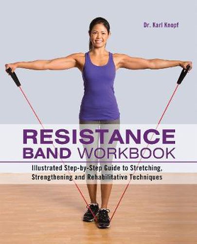 Cover image for Resistance Band Workbook: Illustrated Step-by-Step Guide to Stretching, Strengthening and Rehabilitative Techniques