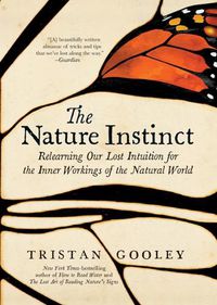 Cover image for The Nature Instinct: Relearning Our Lost Intuition for the Inner Workings of the Natural World