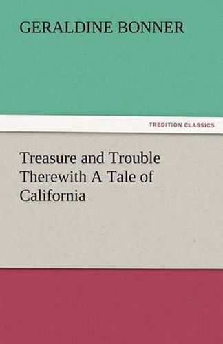 Cover image for Treasure and Trouble Therewith a Tale of California