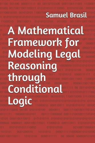 Cover image for A Mathematical Framework for Modeling Legal Reasoning through Conditional Logic: Second Edition