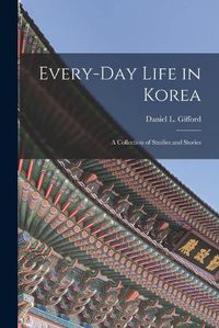 Cover image for Every-day Life in Korea: a Collection of Studies and Stories