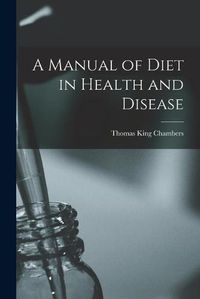 Cover image for A Manual of Diet in Health and Disease [electronic Resource]