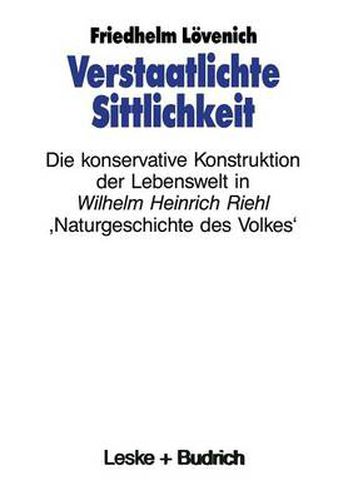 Verstaatlichte Sittlichkeit: Die Konservative Konstruktion Der Lebenswelt in Wilhelm Heinrich Riehls 'Naturgeschichte Des Volkes