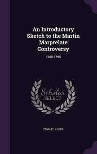 Cover image for An Introductory Sketch to the Martin Marprelate Controversy: 1588-1590