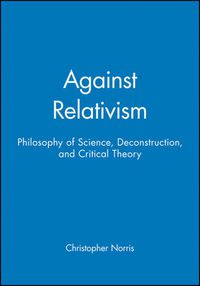 Cover image for Against Relativism: Philosophy of Science, Deconstruction, and Critical Theory