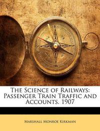 Cover image for The Science of Railways: Passenger Train Traffic and Accounts. 1907