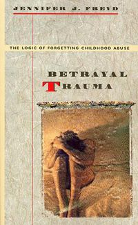 Cover image for Betrayal Trauma: The Logic of Forgetting Childhood Abuse