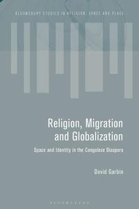 Cover image for Migration and the Global Landscapes of Religion: Making Congolese Moral Worlds in Diaspora and Homeland