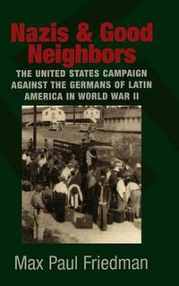 Cover image for Nazis and Good Neighbors: The United States Campaign against the Germans of Latin America in World War II