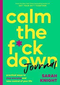 Cover image for Calm the F*ck Down Journal: Practical Ways to Stop Worrying and Take Control of Your Life