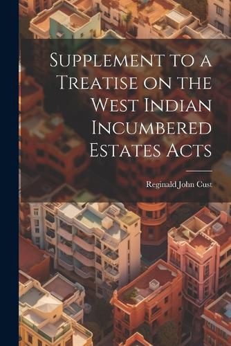 Cover image for Supplement to a Treatise on the West Indian Incumbered Estates Acts