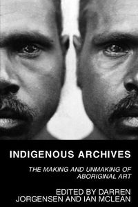 Cover image for Indigenous Archives: The Making and Unmaking of Aboriginal Art