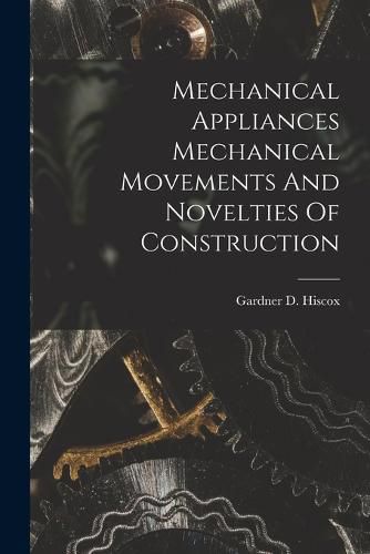 Cover image for Mechanical Appliances Mechanical Movements And Novelties Of Construction