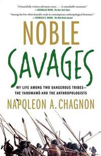 Cover image for Noble Savages: My Life Among Two Dangerous Tribes -- the Yanomamo and the Anthropologists