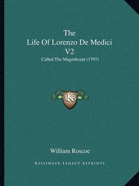 Cover image for The Life of Lorenzo de Medici V2: Called the Magnificent (1797)