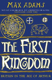 Cover image for The First Kingdom: Britain in the age of Arthur