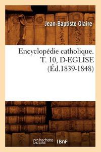 Cover image for Encyclopedie Catholique. T. 10, D-Eglise (Ed.1839-1848)