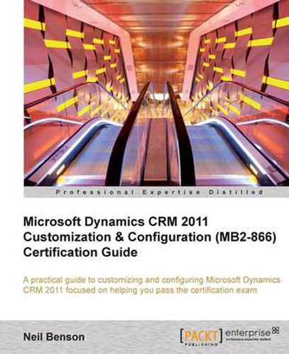 Cover image for Microsoft Dynamics CRM 2011 Customization & Configuration (MB2-866) Certification Guide
