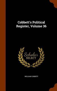 Cover image for Cobbett's Political Register, Volume 36