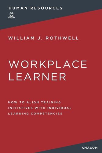 Cover image for The Workplace Learner: How to Align Training Initiatives with Individual Learning Competencies