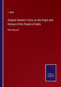 Cover image for Original Sanskrit Texts on the Origin and History of the People of India: Part Second