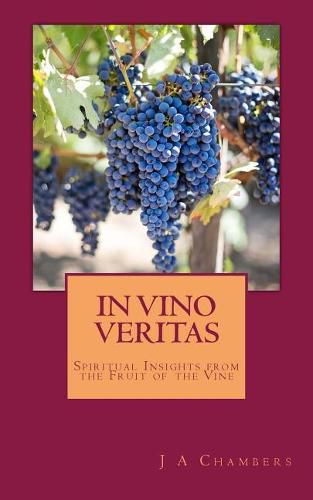 Cover image for In Vino Veritas: The Life and Teachings of Jesus Expressed in Wine