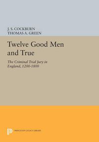 Cover image for Twelve Good Men and True: The Criminal Trial Jury in England, 1200-1800