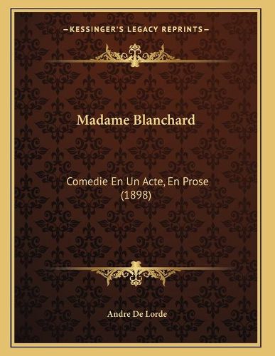 Madame Blanchard: Comedie En Un Acte, En Prose (1898)