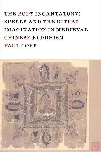 Cover image for The Body Incantatory: Spells and the Ritual Imagination in Medieval Chinese Buddhism