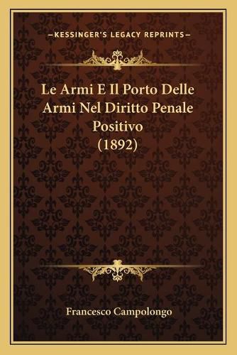 Cover image for Le Armi E Il Porto Delle Armi Nel Diritto Penale Positivo (1892)