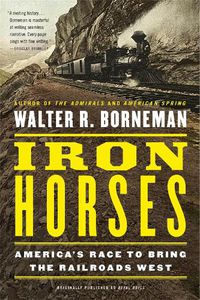 Cover image for Iron Horses: America's Race to Bring the Railroads West