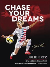 Cover image for Chase Your Dreams: How Soccer Taught Me Strength, Perseverance, and Leadership