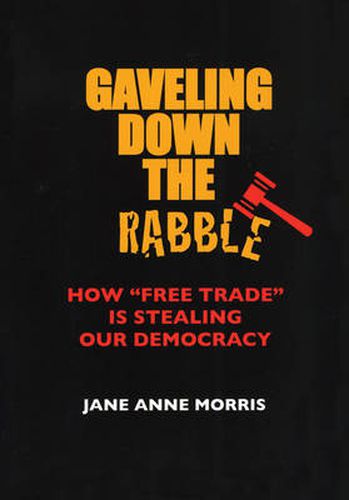 Gaveling Down the Rabble: How  Free Trade  Is Stealing Our Democracy