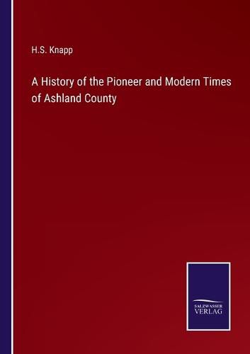 Cover image for A History of the Pioneer and Modern Times of Ashland County
