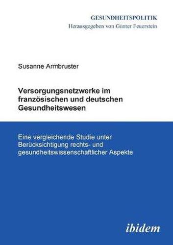 Cover image for Versorgungsnetzwerke im franz sischen und deutschen Gesundheitswesen. Eine vergleichende Studie unter Ber cksichtigung rechts- und gesundheitswissenschaftlicher Aspekte