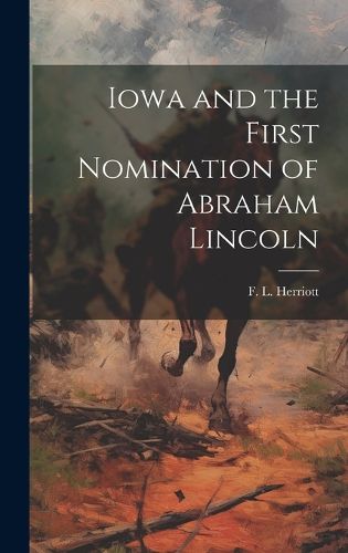 Cover image for Iowa and the First Nomination of Abraham Lincoln