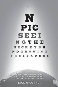Cover image for Npic: Seeing the Secrets and Growing the Leaders: A Cultural History of the National Photographic Interpretation Center