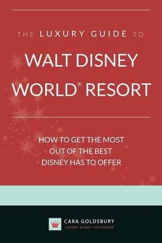 Cover image for The Luxury Guide to Walt Disney World Resort: How to Get the Most Out of the Best Disney Has to Offer