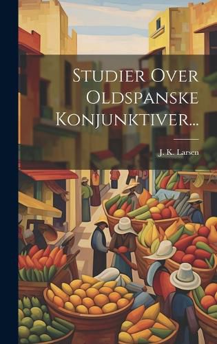 Cover image for Studier Over Oldspanske Konjunktiver...