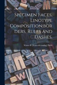 Cover image for Specimen Faces, Linotype Composition;borders, Rules and Dashes.