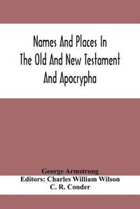 Cover image for Names And Places In The Old And New Testament And Apocrypha, With Their Modern Identifications