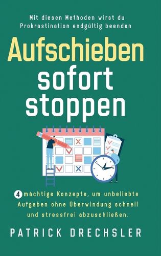 Cover image for Aufschieben sofort stoppen: 4 machtige Konzepte, um unbeliebte Aufgaben ohne UEberwindung schnell und stressfrei abzuschliessen. Mit diesen Methoden wirst du Prokrastination endgultig beenden