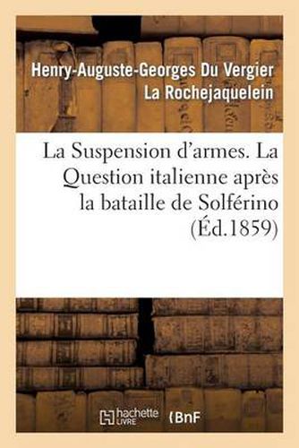 La Suspension d'Armes. La Question Italienne Apres La Bataille de Solferino